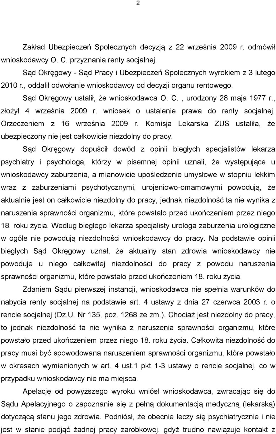 wniosek o ustalenie prawa do renty socjalnej. Orzeczeniem z 16 września 2009 r. Komisja Lekarska ZUS ustaliła, że ubezpieczony nie jest całkowicie niezdolny do pracy.