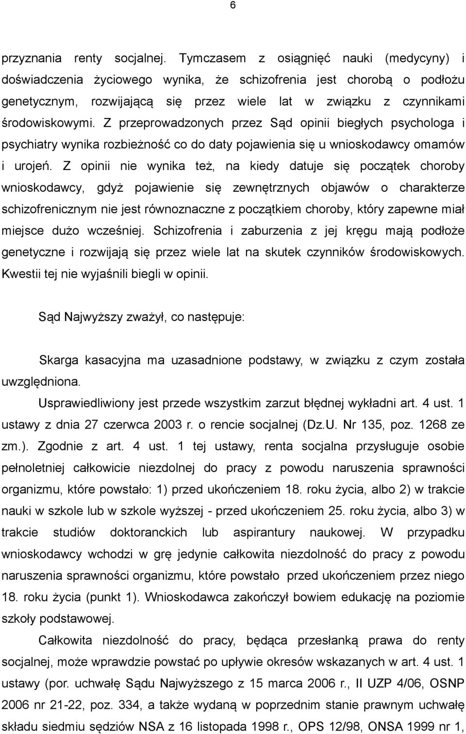 Z przeprowadzonych przez Sąd opinii biegłych psychologa i psychiatry wynika rozbieżność co do daty pojawienia się u wnioskodawcy omamów i urojeń.