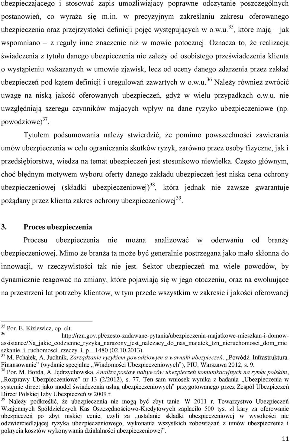 Oznacza to, że realizacja świadczenia z tytułu danego ubezpieczenia nie zależy od osobistego przeświadczenia klienta o wystąpieniu wskazanych w umowie zjawisk, lecz od oceny danego zdarzenia przez