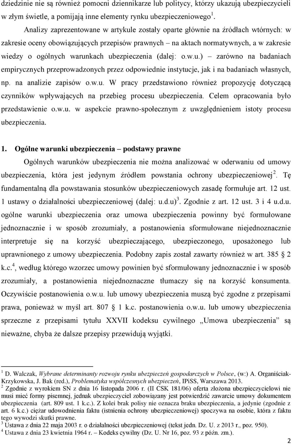 ubezpieczenia (dalej: o.w.u.) zarówno na badaniach empirycznych przeprowadzonych przez odpowiednie instytucje, jak i na badaniach własnych, np. na analizie zapisów o.w.u. W pracy przedstawiono również propozycję dotyczącą czynników wpływających na przebieg procesu ubezpieczenia.