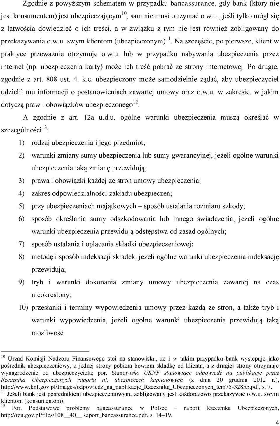 ubezpieczenia karty) może ich treść pobrać ze strony internetowej. Po drugie, zgodnie z art. 808 ust. 4. k.c. ubezpieczony może samodzielnie żądać, aby ubezpieczyciel udzielił mu informacji o postanowieniach zawartej umowy oraz o.