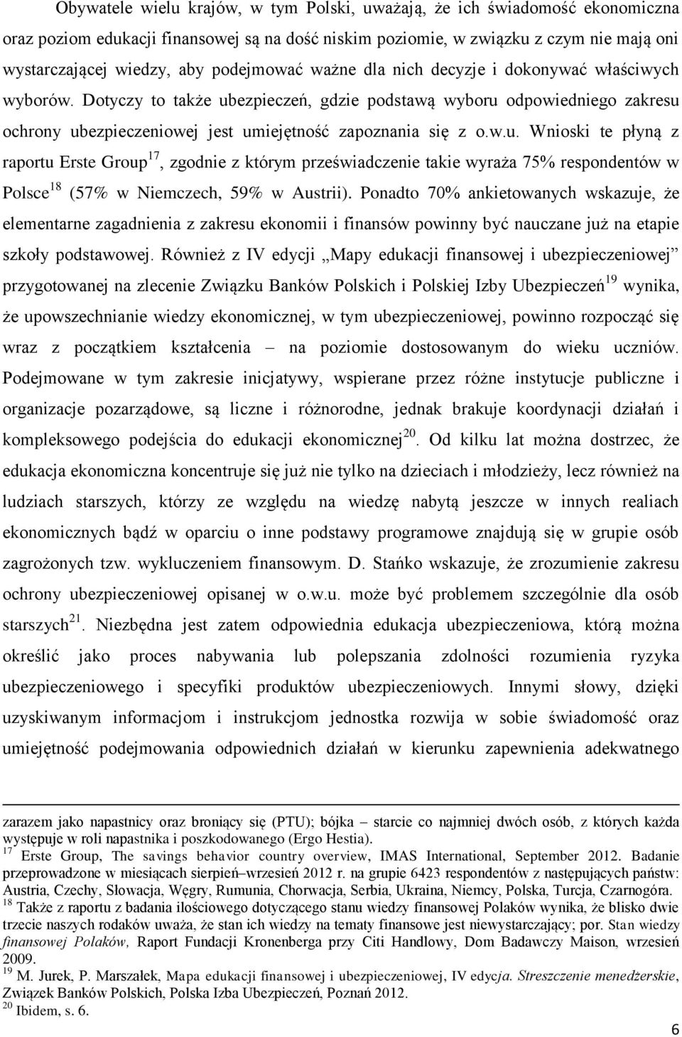 Dotyczy to także ubezpieczeń, gdzie podstawą wyboru odpowiedniego zakresu ochrony ubezpieczeniowej jest umiejętność zapoznania się z o.w.u. Wnioski te płyną z raportu Erste Group 17, zgodnie z którym przeświadczenie takie wyraża 75% respondentów w Polsce 18 (57% w Niemczech, 59% w Austrii).