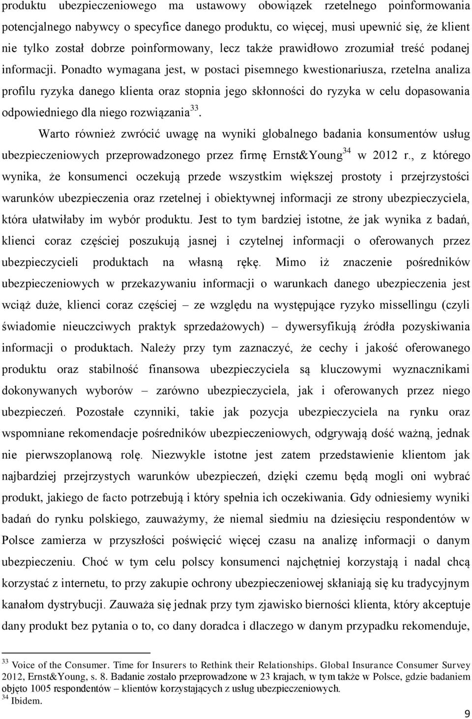 Ponadto wymagana jest, w postaci pisemnego kwestionariusza, rzetelna analiza profilu ryzyka danego klienta oraz stopnia jego skłonności do ryzyka w celu dopasowania odpowiedniego dla niego