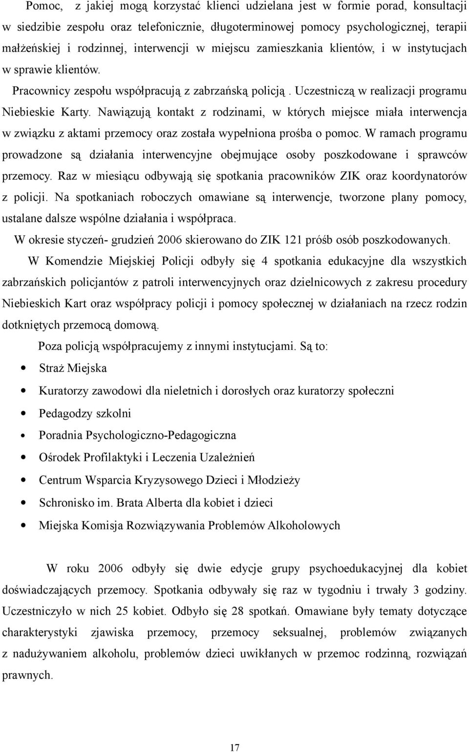 Nawiązują kontakt z rodzinami, w których miejsce miała interwencja w związku z aktami przemocy oraz została wypełniona prośba o pomoc.