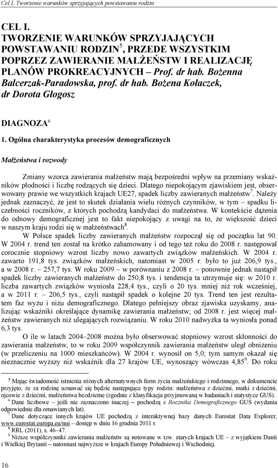 Ogólna charakterystyka procesów demograficznych Małżeństwa i rozwody Zmiany wzorca zawierania małżeństw mają bezpośredni wpływ na przemiany wskaźników płodności i liczbę rodzących się dzieci.