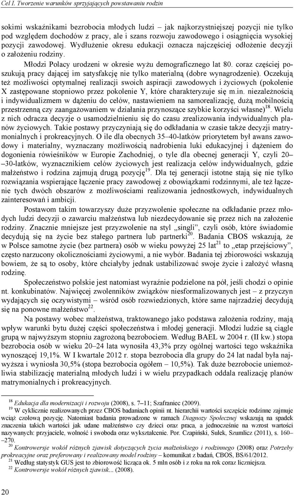 i osiągnięcia wysokiej pozycji zawodowej. Wydłużenie okresu edukacji oznacza najczęściej odłożenie decyzji o założeniu rodziny. Młodzi Polacy urodzeni w okresie wyżu demograficznego lat 80.