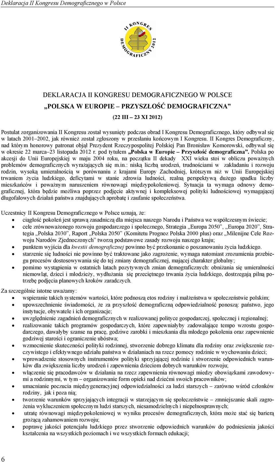 II Kongres Demograficzny, nad którym honorowy patronat objął Prezydent Rzeczypospolitej Polskiej Pan Bronisław Komorowski, odbywał się w okresie 22 marca 23 listopada 2012 r.