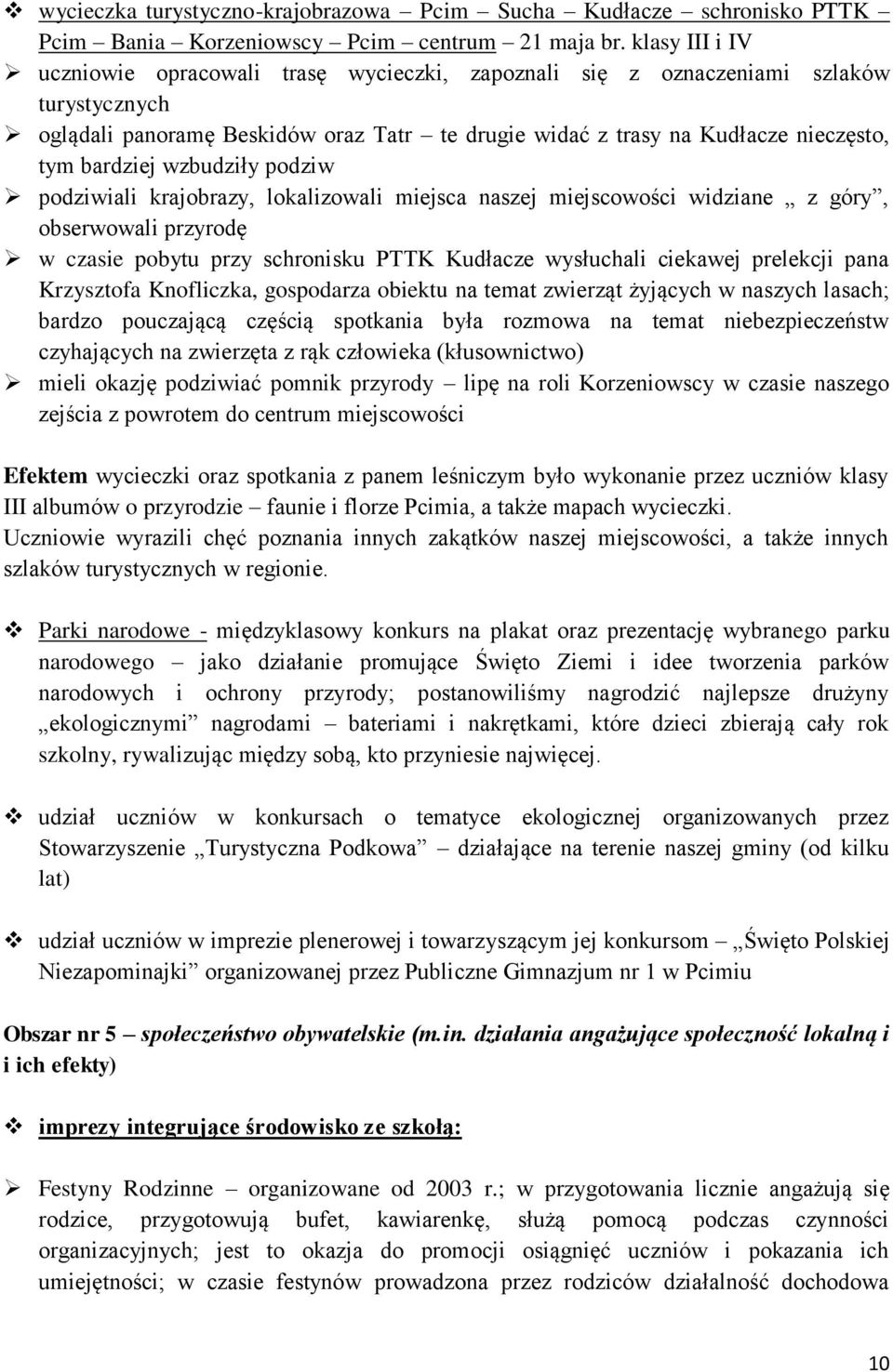 bardziej wzbudziły podziw podziwiali krajobrazy, lokalizowali miejsca naszej miejscowości widziane z góry, obserwowali przyrodę w czasie pobytu przy schronisku PTTK Kudłacze wysłuchali ciekawej