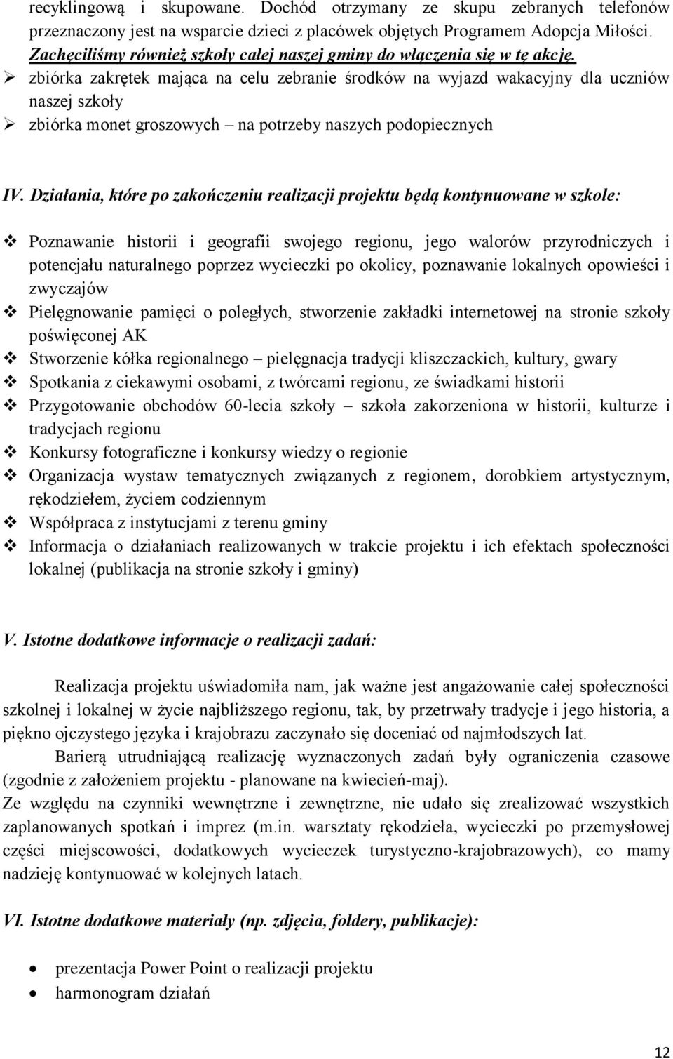 zbiórka zakrętek mająca na celu zebranie środków na wyjazd wakacyjny dla uczniów naszej szkoły zbiórka monet groszowych na potrzeby naszych podopiecznych IV.