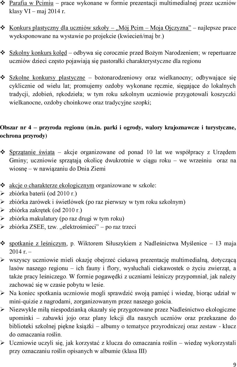 ) Szkolny konkurs kolęd odbywa się corocznie przed Bożym Narodzeniem; w repertuarze uczniów dzieci często pojawiają się pastorałki charakterystyczne dla regionu Szkolne konkursy plastyczne