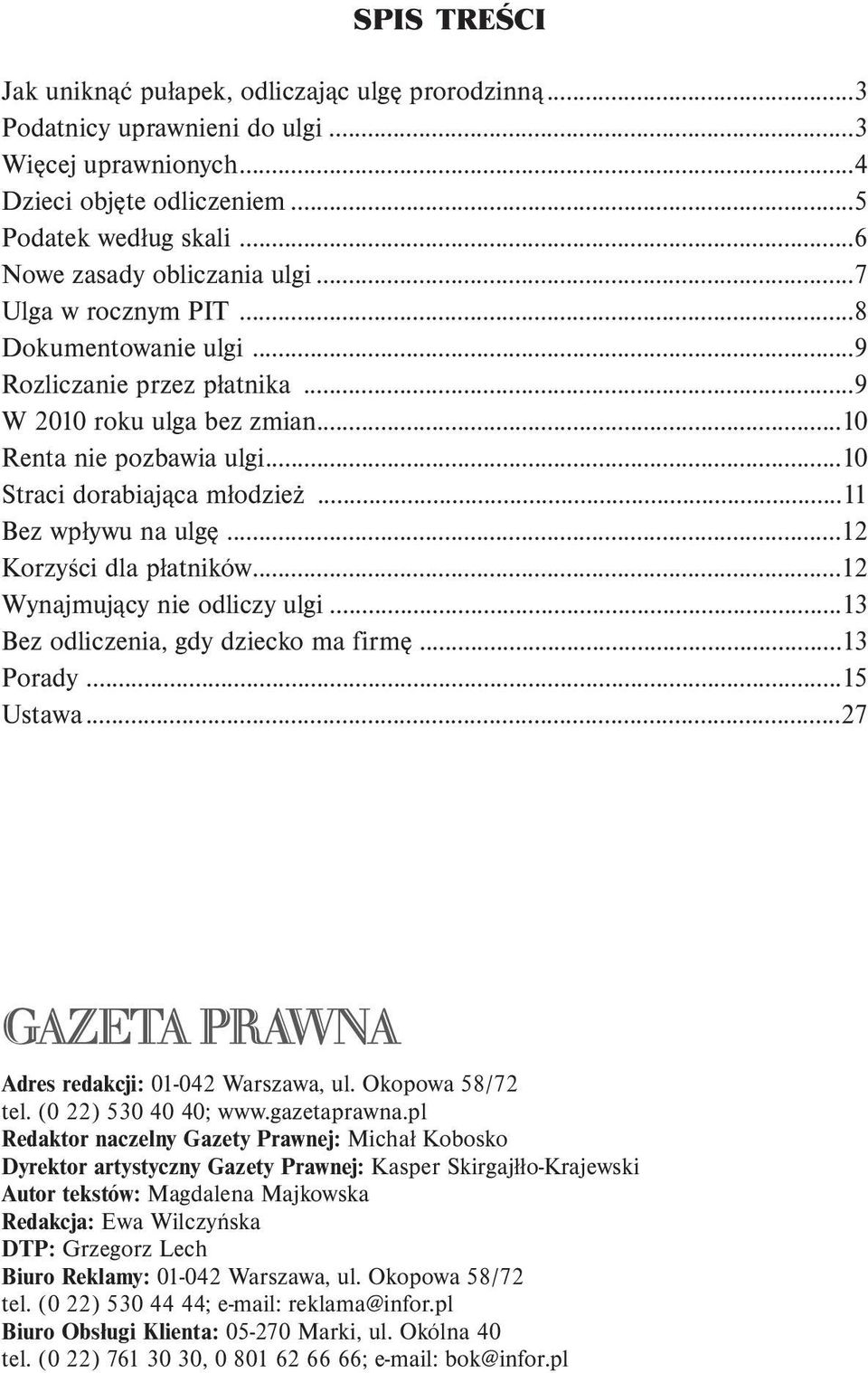 ..10 Straci dorabiająca młodzież...11 Bez wpływu na ulgę...12 Korzyści dla płatników...12 Wynajmujący nie odliczy ulgi...13 Bez odliczenia, gdy dziecko ma firmę...13 Porady...15 Ustawa.