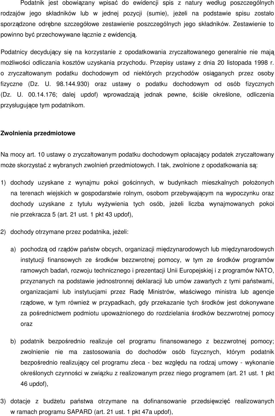 Podatnicy decydujący się na korzystanie z opodatkowania zryczałtowanego generalnie nie mają moŝliwości odliczania kosztów uzyskania przychodu. Przepisy ustawy z dnia 20 listopada 1998 r.