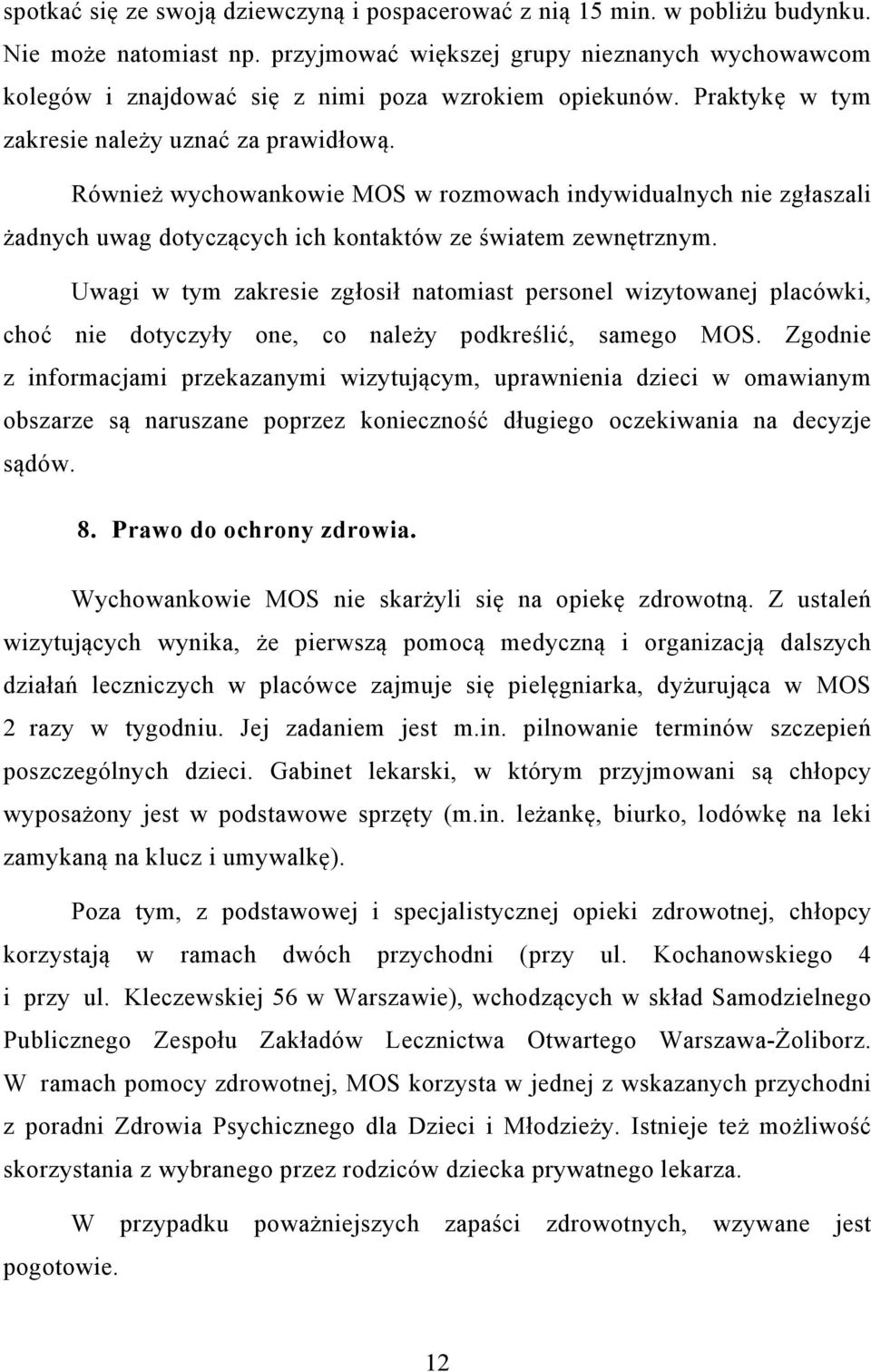 Również wychowankowie MOS w rozmowach indywidualnych nie zgłaszali żadnych uwag dotyczących ich kontaktów ze światem zewnętrznym.