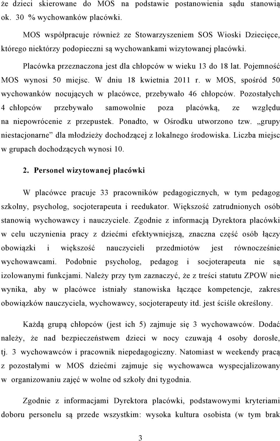 Pojemność MOS wynosi 50 miejsc. W dniu 18 kwietnia 2011 r. w MOS, spośród 50 wychowanków nocujących w placówce, przebywało 46 chłopców.