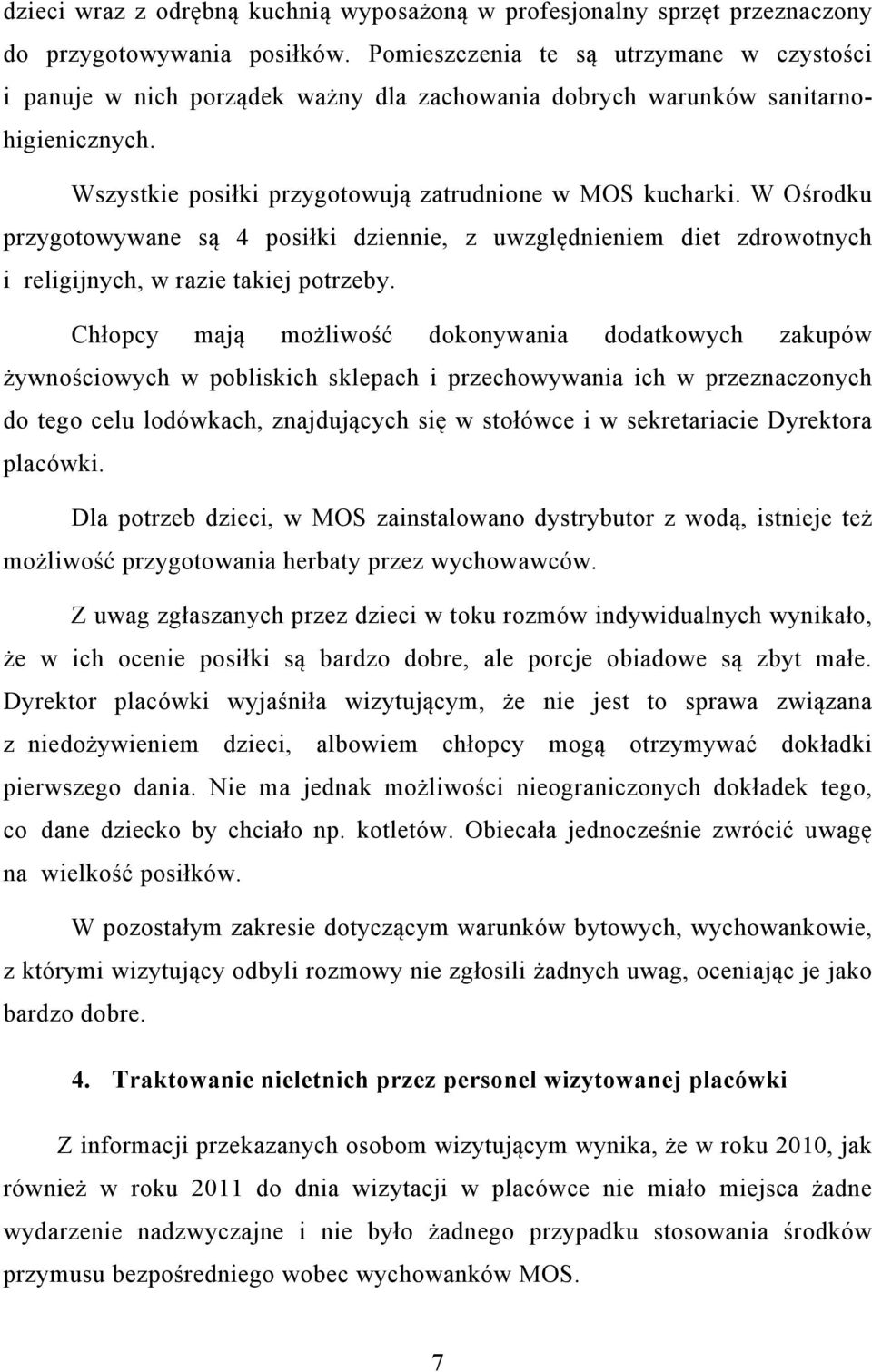 W Ośrodku przygotowywane są 4 posiłki dziennie, z uwzględnieniem diet zdrowotnych i religijnych, w razie takiej potrzeby.