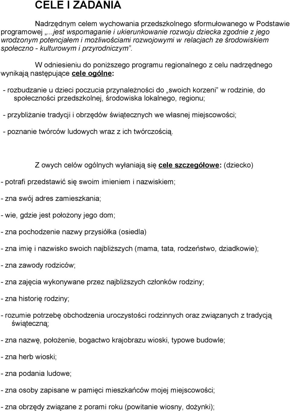 W odniesieniu do poniższego programu regionalnego z celu nadrzędnego wynikają następujące cele ogólne: - rozbudzanie u dzieci poczucia przynależności do swoich korzeni w rodzinie, do społeczności