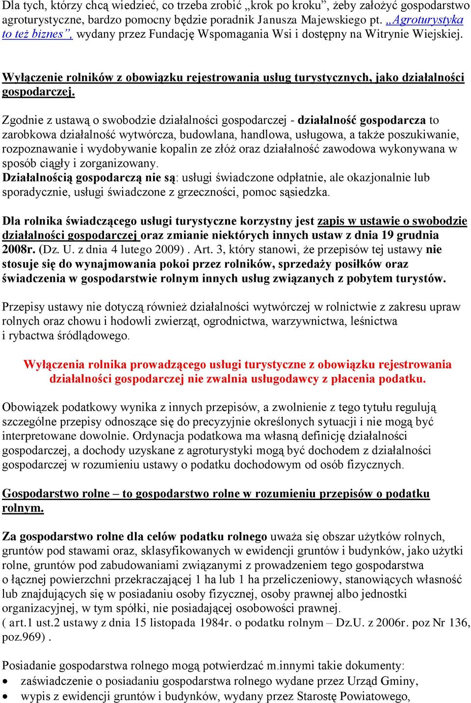 Zgodnie z ustawą o swobodzie działalności gospodarczej - działalność gospodarcza to zarobkowa działalność wytwórcza, budowlana, handlowa, usługowa, a także poszukiwanie, rozpoznawanie i wydobywanie