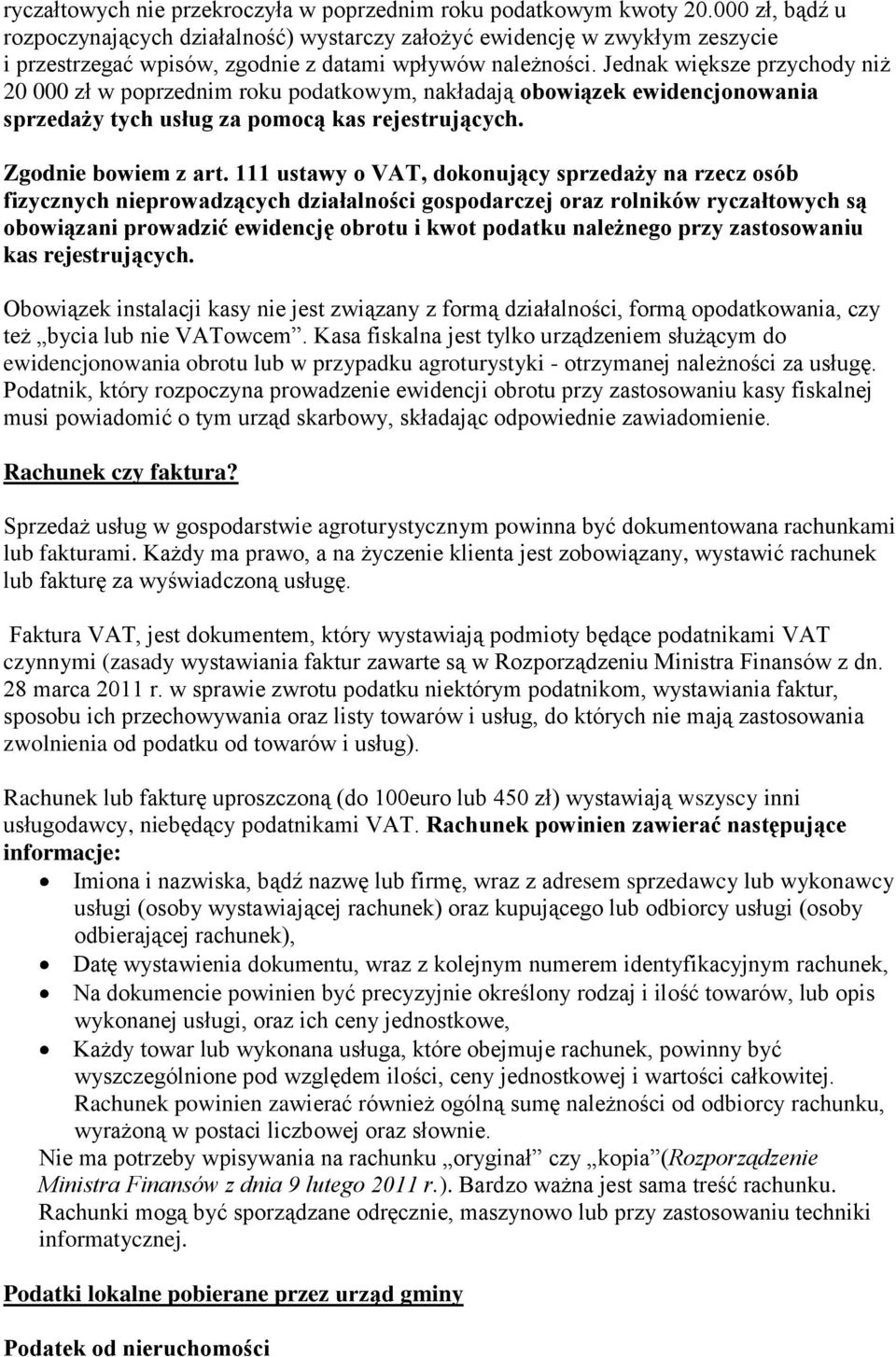 Jednak większe przychody niż 20 000 zł w poprzednim roku podatkowym, nakładają obowiązek ewidencjonowania sprzedaży tych usług za pomocą kas rejestrujących. Zgodnie bowiem z art.