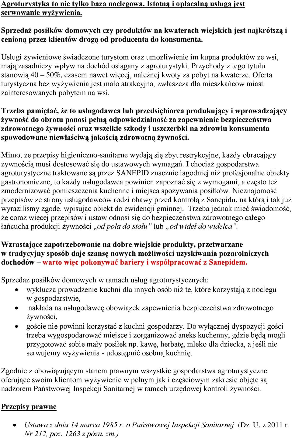 Usługi żywieniowe świadczone turystom oraz umożliwienie im kupna produktów ze wsi, mają zasadniczy wpływ na dochód osiągany z agroturystyki.