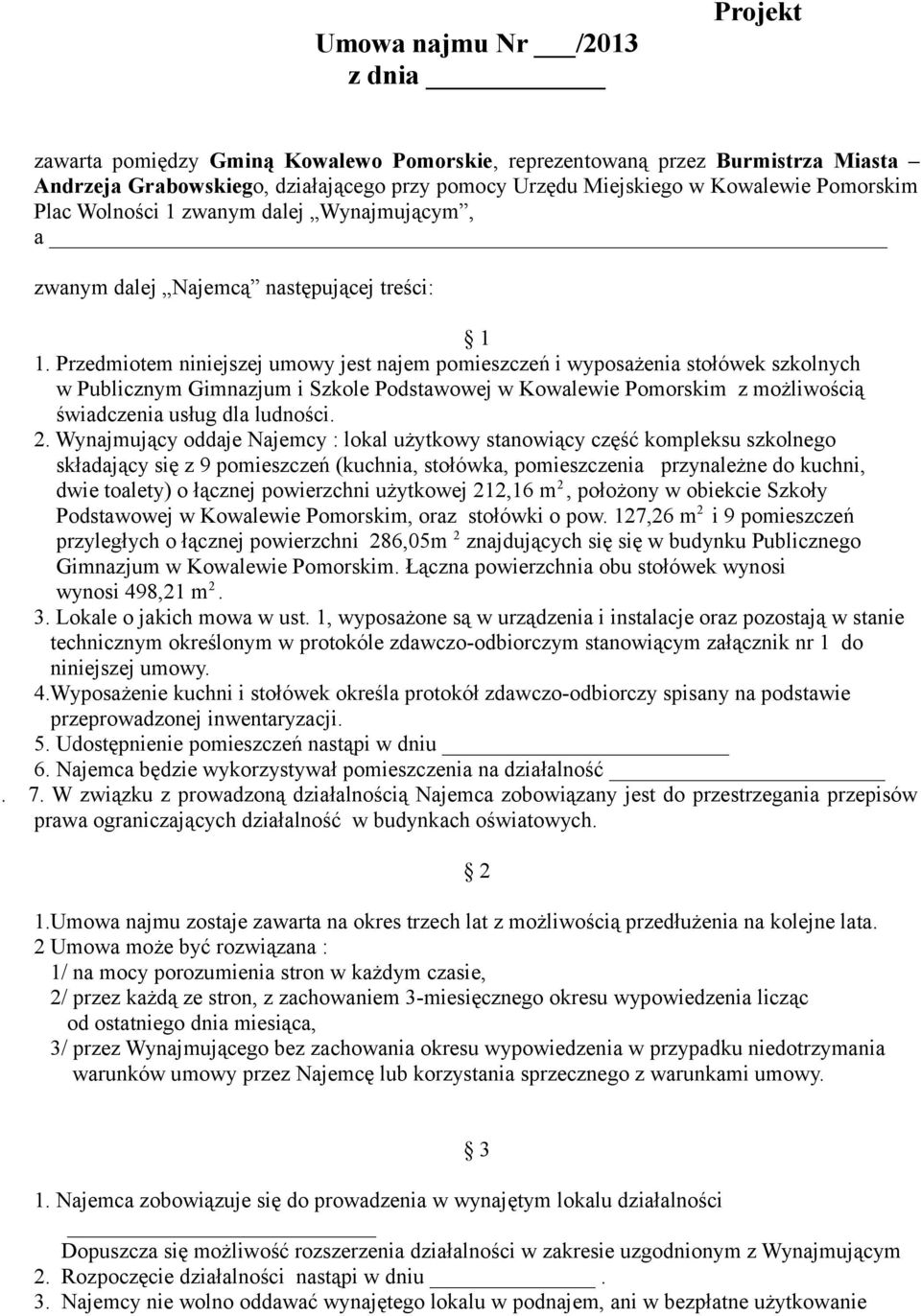 Przedmiotem niniejszej umowy jest najem pomieszczeń i wyposażenia stołówek szkolnych w Publicznym Gimnazjum i Szkole Podstawowej w Kowalewie Pomorskim z możliwością świadczenia usług dla ludności. 2.