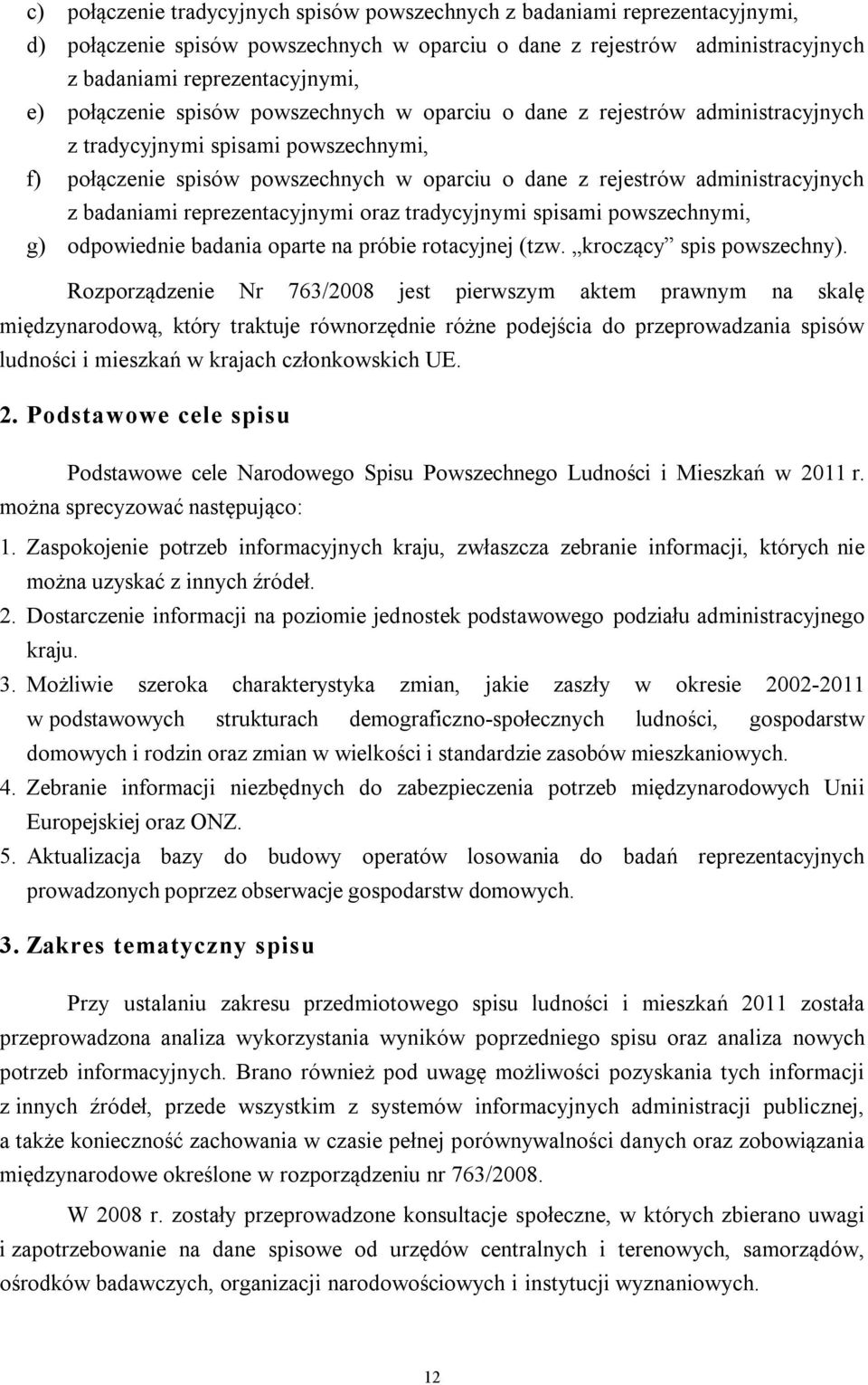 badaniami reprezentacyjnymi oraz tradycyjnymi spisami powszechnymi, g) odpowiednie badania oparte na próbie rotacyjnej (tzw. kroczący spis powszechny).