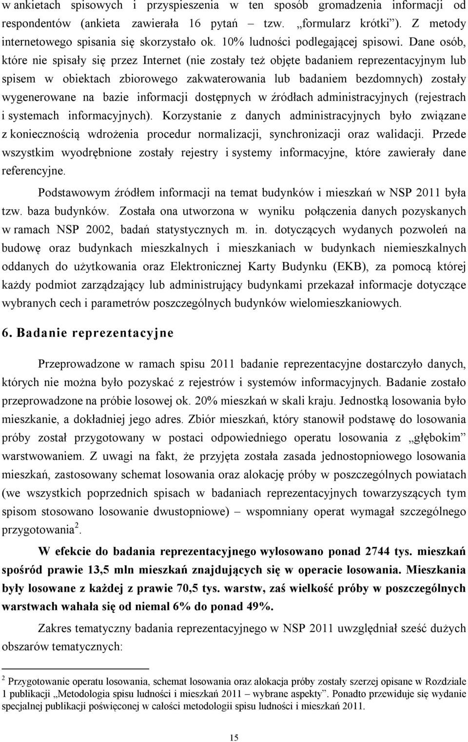 Dane osób, które nie spisały się przez Internet (nie zostały też objęte badaniem reprezentacyjnym lub spisem w obiektach zbiorowego zakwaterowania lub badaniem bezdomnych) zostały wygenerowane na