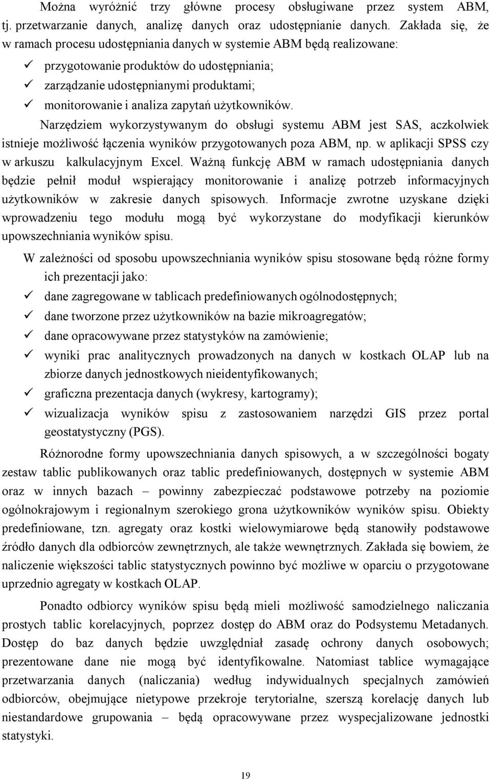 użytkowników. Narzędziem wykorzystywanym do obsługi systemu ABM jest SAS, aczkolwiek istnieje możliwość łączenia wyników przygotowanych poza ABM, np.