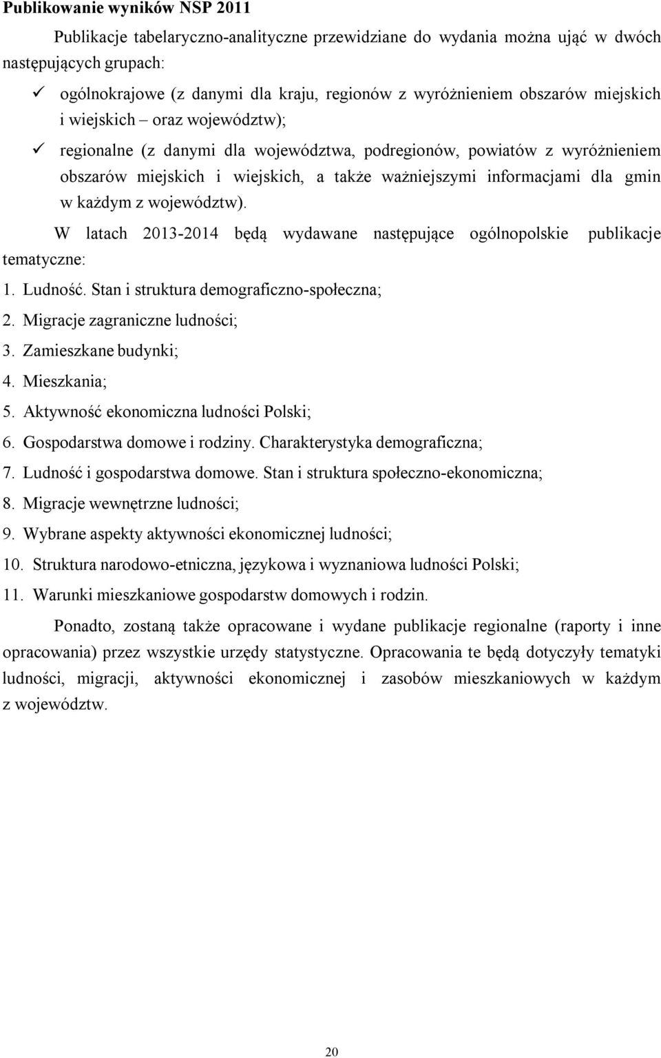 z województw). tematyczne: W latach 2013-2014 będą wydawane następujące ogólnopolskie publikacje 1. Ludność. Stan i struktura demograficzno-społeczna; 2. Migracje zagraniczne ludności; 3.