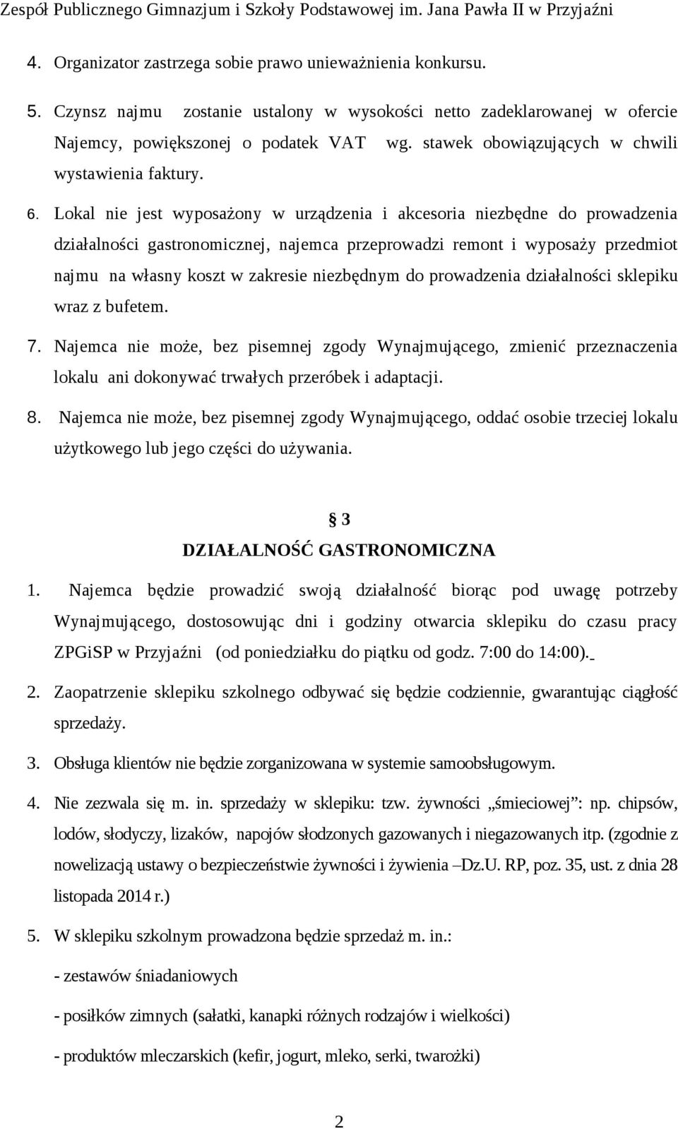 Lokal nie jest wyposażony w urządzenia i akcesoria niezbędne do prowadzenia działalności gastronomicznej, najemca przeprowadzi remont i wyposaży przedmiot najmu na własny koszt w zakresie niezbędnym