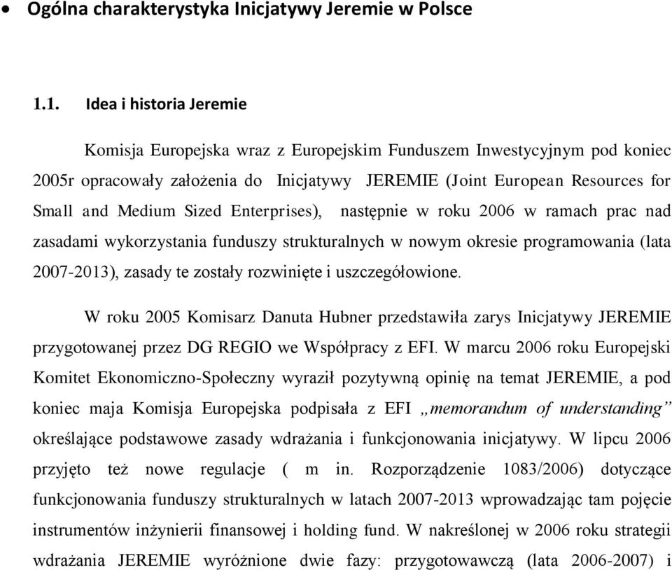 Sized Enterprises), następnie w roku 2006 w ramach prac nad zasadami wykorzystania funduszy strukturalnych w nowym okresie programowania (lata 2007-2013), zasady te zostały rozwinięte i