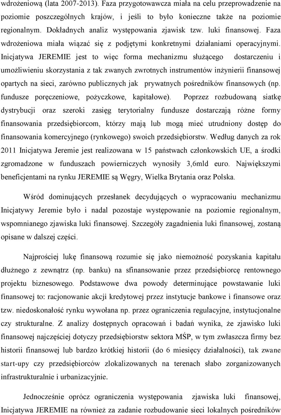 Inicjatywa JEREMIE jest to więc forma mechanizmu służącego dostarczeniu i umożliwieniu skorzystania z tak zwanych zwrotnych instrumentów inżynierii finansowej opartych na sieci, zarówno publicznych