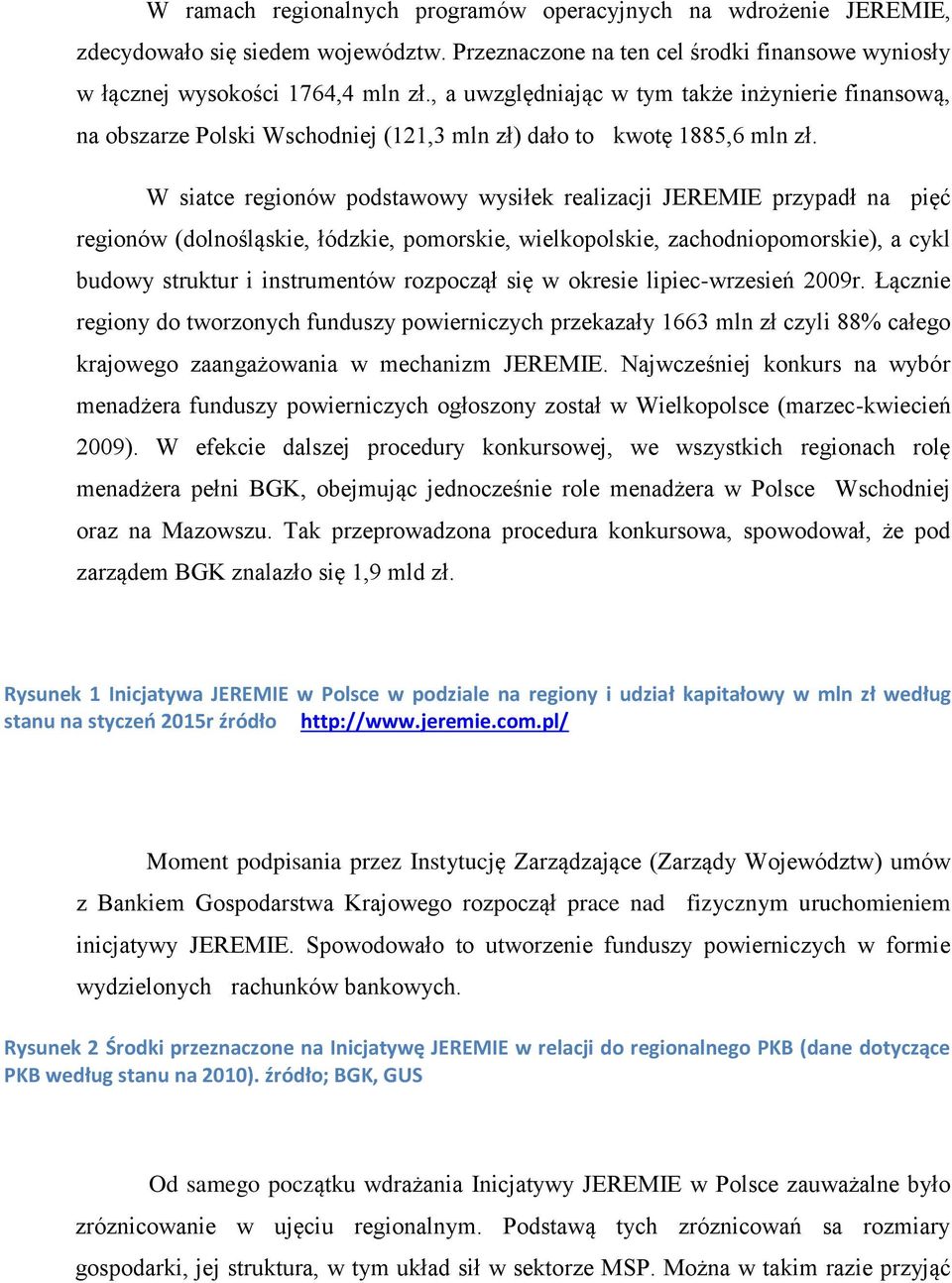 W siatce regionów podstawowy wysiłek realizacji JEREMIE przypadł na pięć regionów (dolnośląskie, łódzkie, pomorskie, wielkopolskie, zachodniopomorskie), a cykl budowy struktur i instrumentów