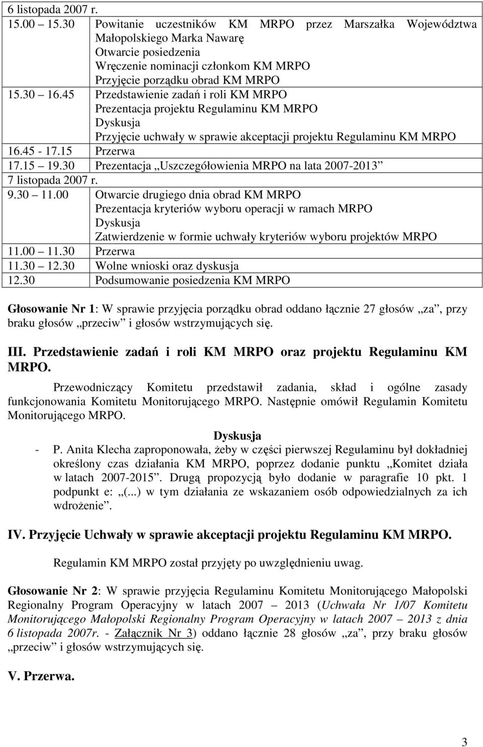 45 Przedstawienie zadań i roli KM MRPO Prezentacja projektu Regulaminu KM MRPO Przyjęcie uchwały w sprawie akceptacji projektu Regulaminu KM MRPO 16.45-17.15 Przerwa 17.15 19.