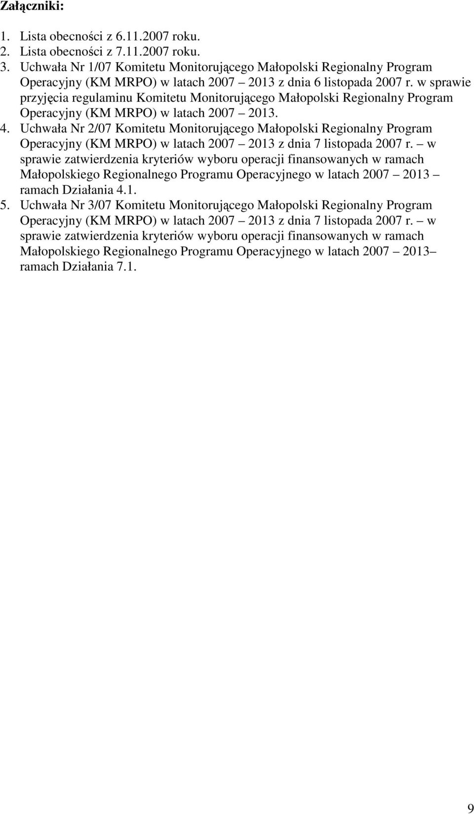 w sprawie przyjęcia regulaminu Komitetu Monitorującego Małopolski Regionalny Program Operacyjny (KM MRPO) w latach 2007 2013. 4.