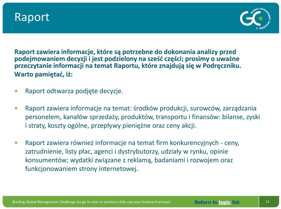 Raport zawiera informacje na temat: środków produkcji, surowców, zarządzania personelem, kanałów sprzedaży, produktów, transportu i finansów: bilanse, zyski i straty, koszty ogólne,