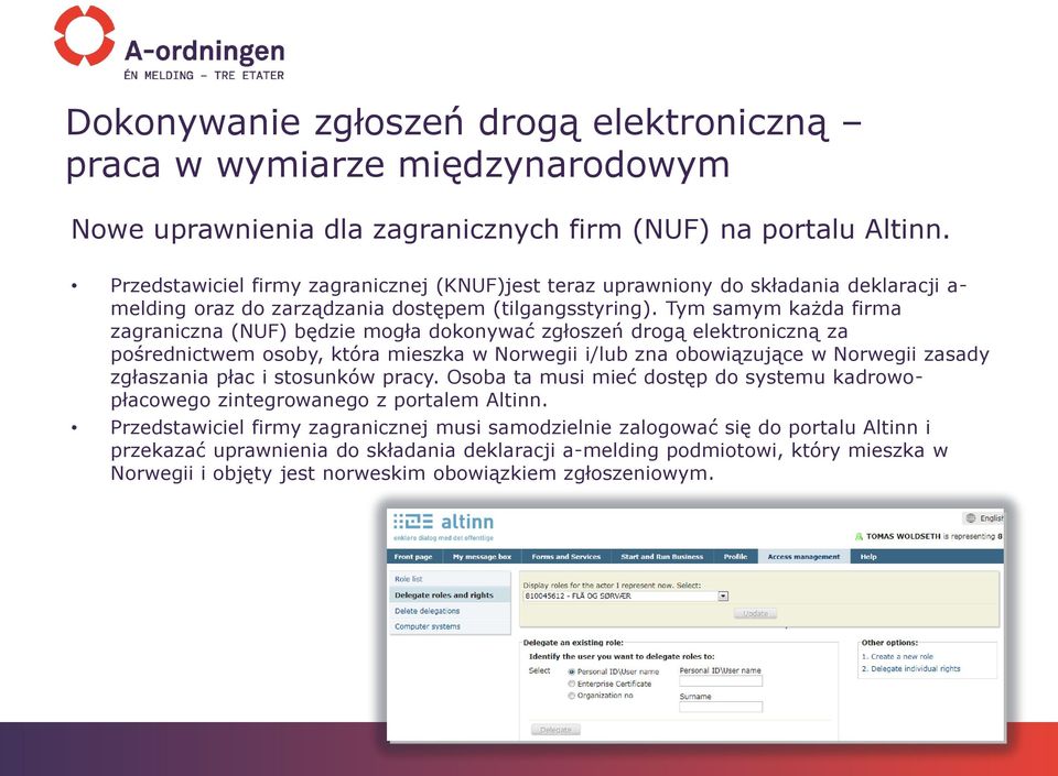 Tym samym każda firma zagraniczna (NUF) będzie mogła dokonywać zgłoszeń drogą elektroniczną za pośrednictwem osoby, która mieszka w Norwegii i/lub zna obowiązujące w Norwegii zasady zgłaszania płac i