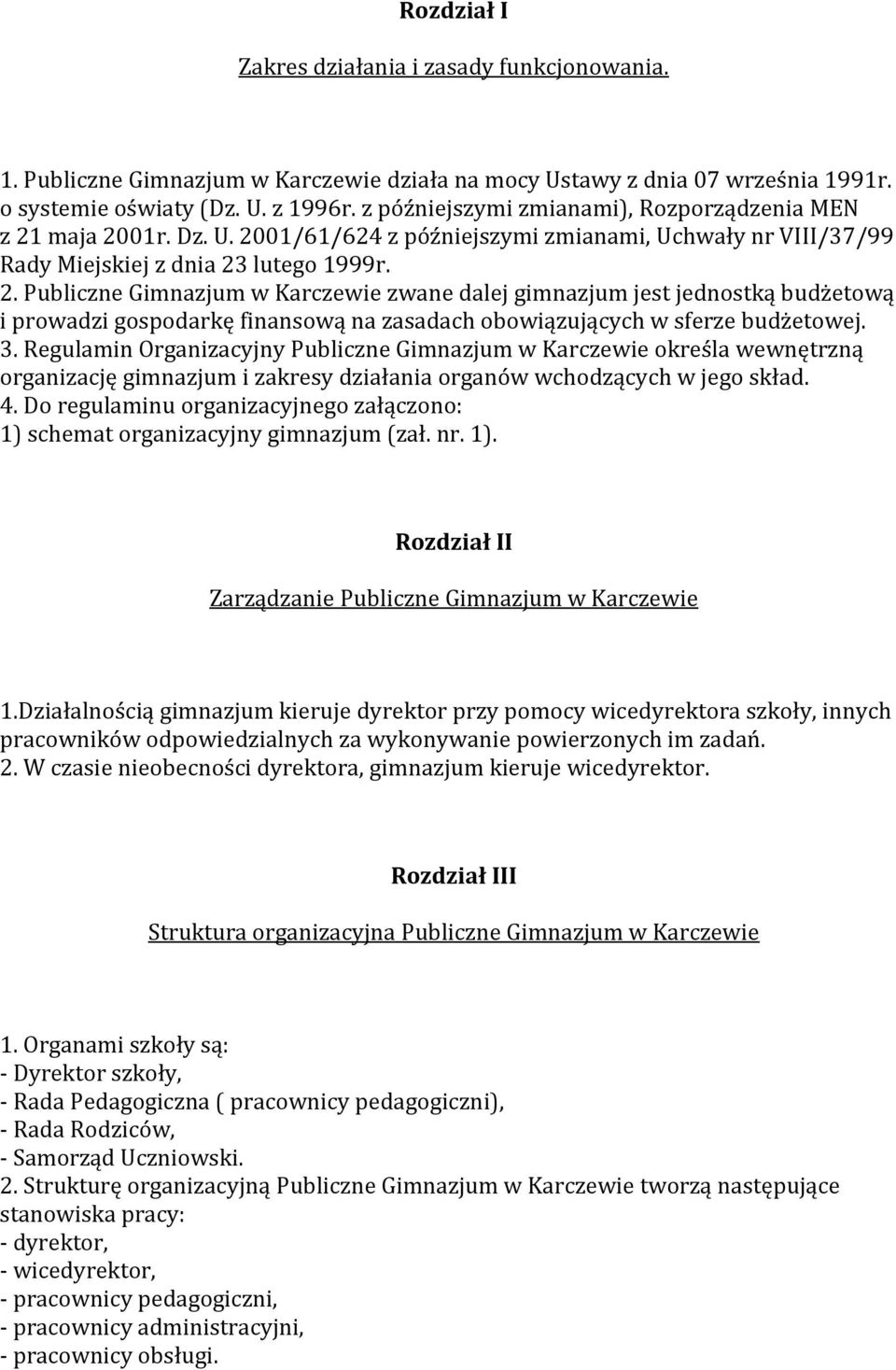 maja 2001r. Dz. U. 2001/61/624 z późniejszymi zmianami, Uchwały nr VIII/37/99 Rady Miejskiej z dnia 23 lutego 1999r. 2. Publiczne Gimnazjum w Karczewie zwane dalej gimnazjum jest jednostką budżetową i prowadzi gospodarkę finansową na zasadach obowiązujących w sferze budżetowej.