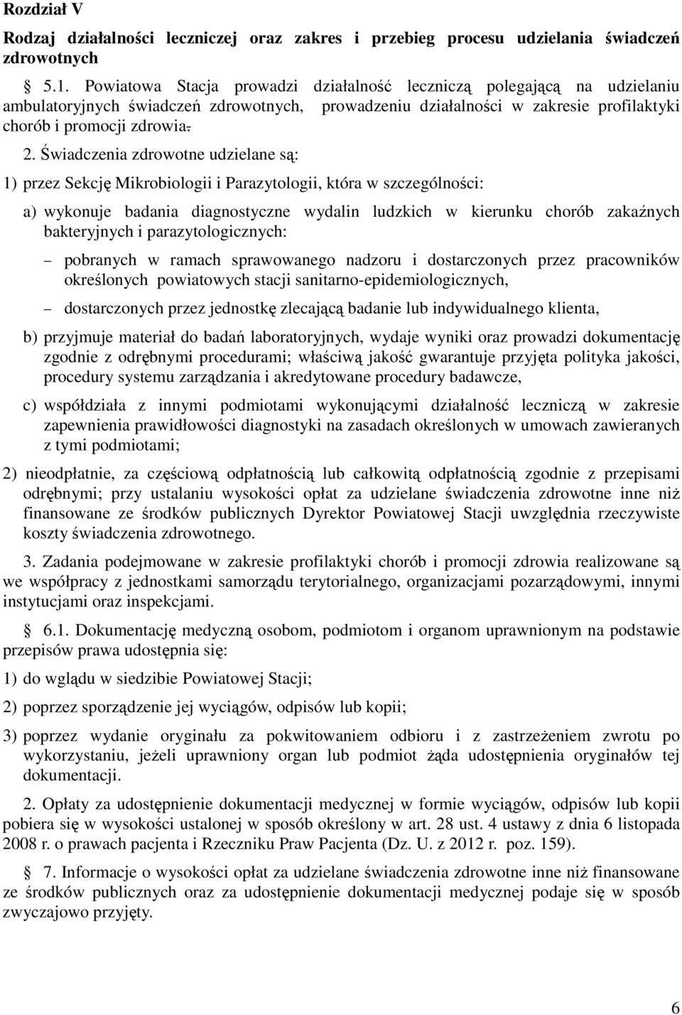 Świadczenia zdrowotne udzielane są: 1) przez Sekcję Mikrobiologii i Parazytologii, która w szczególności: a) wykonuje badania diagnostyczne wydalin ludzkich w kierunku chorób zakaźnych bakteryjnych i