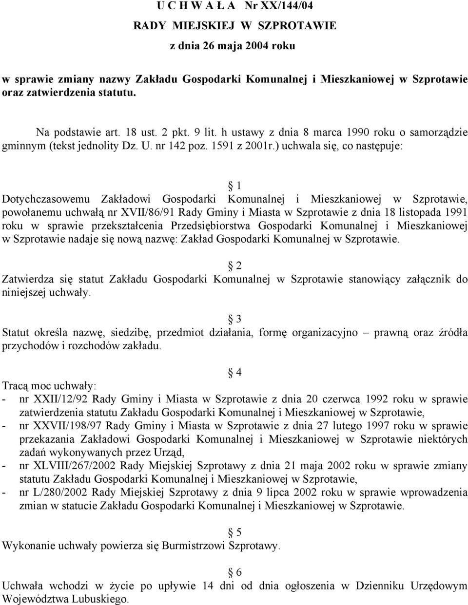 ) uchwala się, co następuje: 1 Dotychczasowemu Zakładowi Gospodarki Komunalnej i Mieszkaniowej w Szprotawie, powołanemu uchwałą nr XVII/86/91 Rady Gminy i Miasta w Szprotawie z dnia 18 listopada 1991