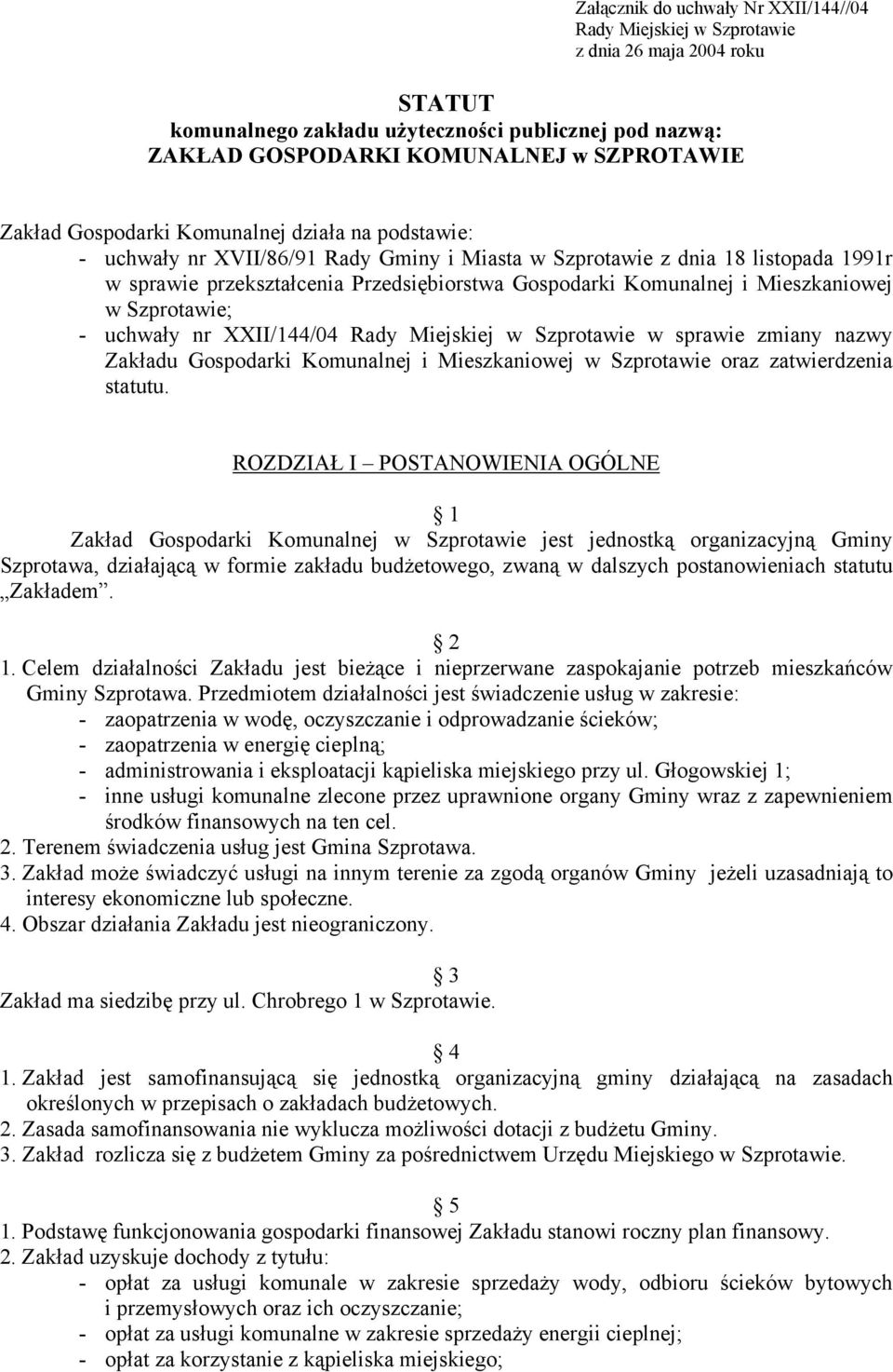 Mieszkaniowej w Szprotawie; - uchwały nr XXII/144/04 Rady Miejskiej w Szprotawie w sprawie zmiany nazwy Zakładu Gospodarki Komunalnej i Mieszkaniowej w Szprotawie oraz zatwierdzenia statutu.