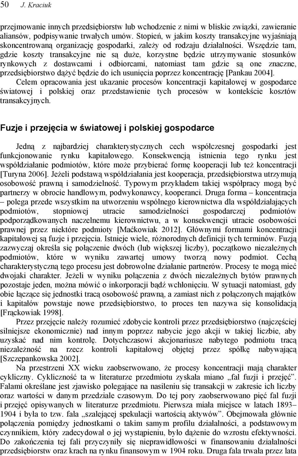 Wszędzie tam, gdzie koszty transakcyjne nie są duże, korzystne będzie utrzymywanie stosunków rynkowych z dostawcami i odbiorcami, natomiast tam gdzie są one znaczne, przedsiębiorstwo dążyć będzie do