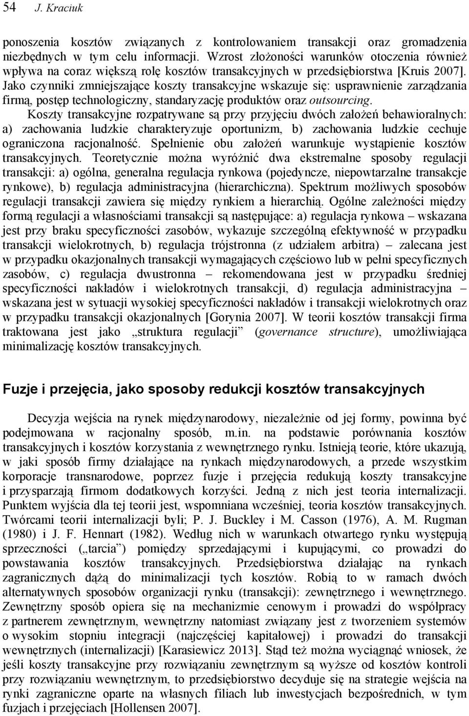 Jako czynniki zmniejszające koszty transakcyjne wskazuje się: usprawnienie zarządzania firmą, postęp technologiczny, standaryzację produktów oraz outsourcing.