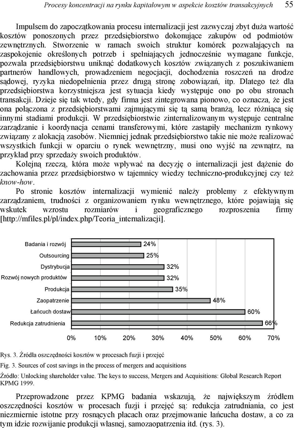 Stworzenie w ramach swoich struktur komórek pozwalających na zaspokojenie określonych potrzeb i spełniających jednocześnie wymagane funkcje, pozwala przedsiębiorstwu uniknąć dodatkowych kosztów