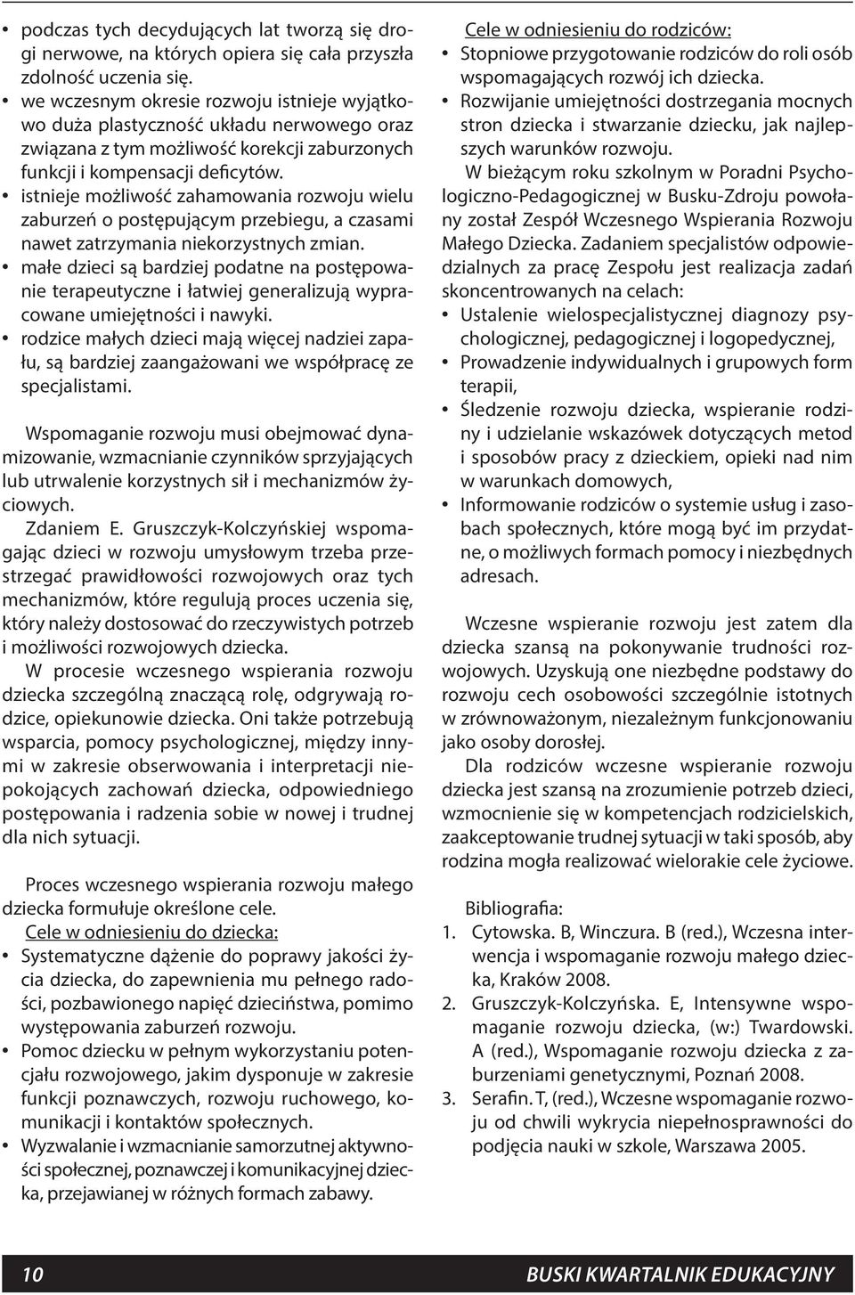 istnieje możliwość zahamowania rozwoju wielu zaburzeń o postępującym przebiegu, a czasami nawet zatrzymania niekorzystnych zmian.