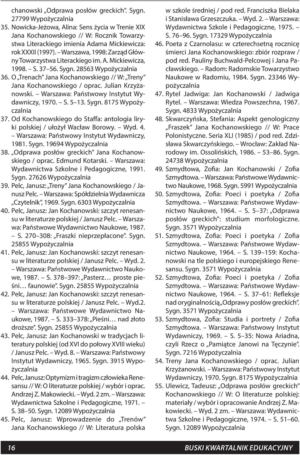 Warszawa, 1998: Zarząd Główny Towarzystwa Literackiego im. A. Mickiewicza, 1998. S. 37 56. Sygn. 28563 Wypożyczalnia 36. O Trenach Jana Kochanowskiego // W: Treny Jana Kochanowskiego / oprac.