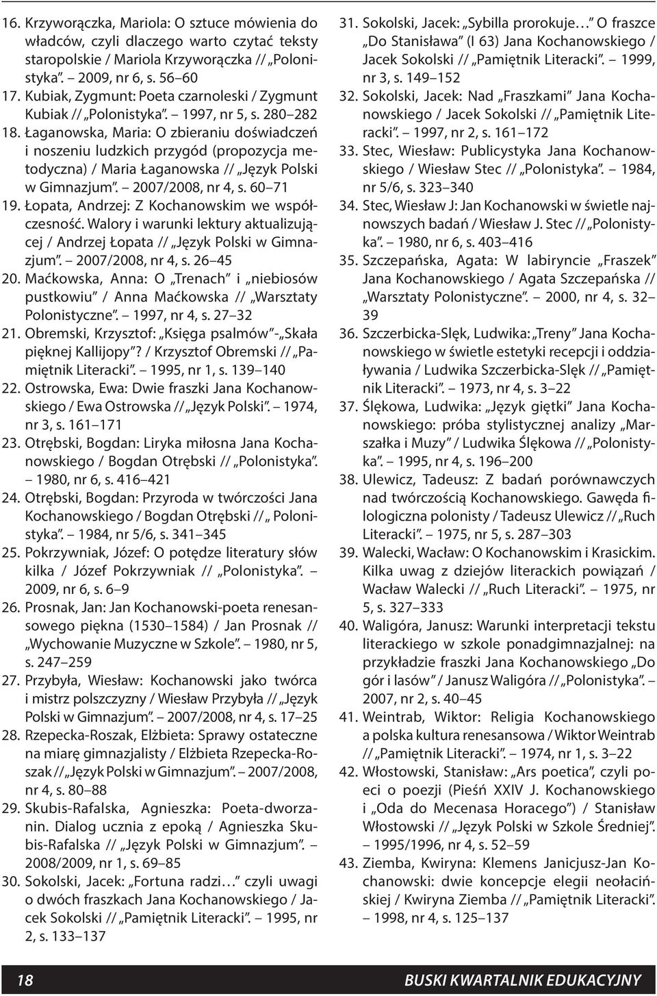 Łaganowska, Maria: O zbieraniu doświadczeń i noszeniu ludzkich przygód (propozycja metodyczna) / Maria Łaganowska // Język Polski w Gimnazjum. 2007/2008, nr 4, s. 60 71 19.