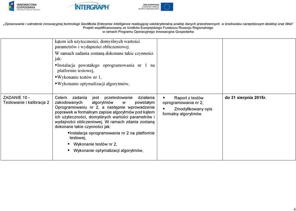 Testowanie i kalibracja 2 Celem zadania jest przetestowanie działania zakodowanych algorytmów w powstałym Oprogramowaniu nr 2, a następnie wprowadzenie poprawek w formalnym zapisie algorytmów pod  W