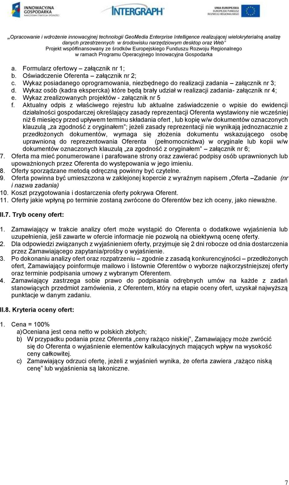 Aktualny odpis z właściwego rejestru lub aktualne zaświadczenie o wpisie do ewidencji działalności gospodarczej określający zasady reprezentacji Oferenta wystawiony nie wcześniej niż 6 miesięcy przed