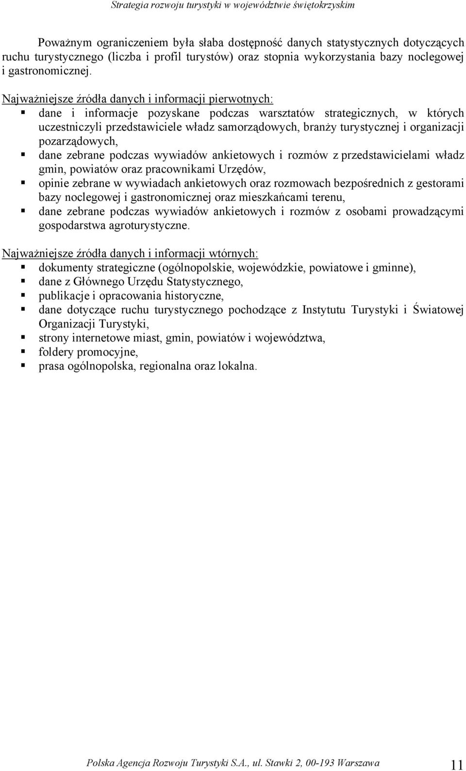 i organizacji pozarządowych, " dane zebrane podczas wywiadów ankietowych i rozmów z przedstawicielami władz gmin, powiatów oraz pracownikami Urzędów, " opinie zebrane w wywiadach ankietowych oraz