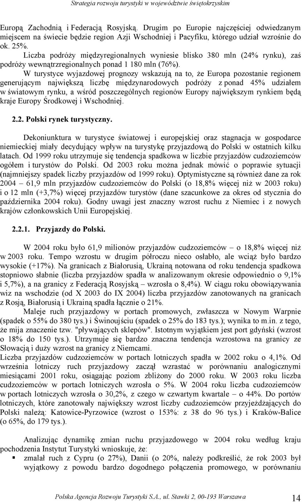 W turystyce wyjazdowej prognozy wskazują na to, że Europa pozostanie regionem generującym największą liczbę międzynarodowych podróży z ponad % udziałem w światowym rynku, a wśród poszczególnych